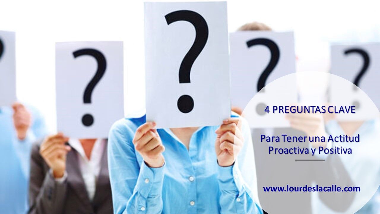 4 Preguntas Clave para tener una actitud proactiva y positiva.